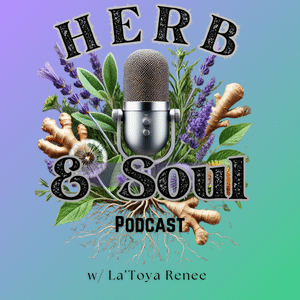 Herb & Soul Podcast Hosted By La'Toya Renee of Herbalistic Wellness