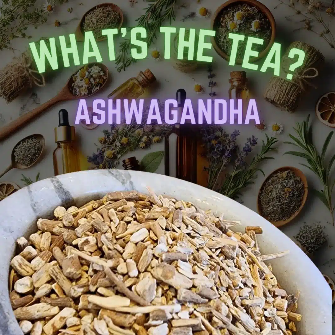 What's The Tea? Ashwagandha
